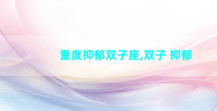 重度抑郁双子座,双子 抑郁